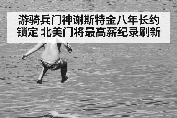 游骑兵门神谢斯特金八年长约锁定 北美门将最高薪纪录刷新