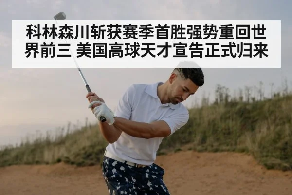 科林森川斩获赛季首胜强势重回世界前三 美国高球天才宣告正式归来